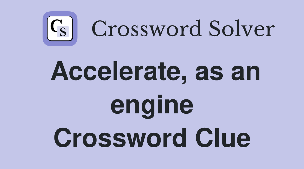 Accelerate, as an engine Crossword Clue Answers Crossword Solver